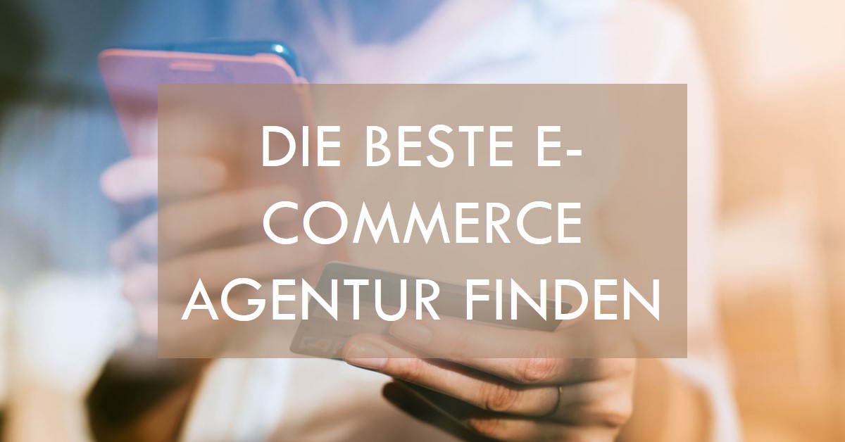 E-Commerce Agentur finden- Buchen Sie den besten Dienstleister für Ihr Unternehmen